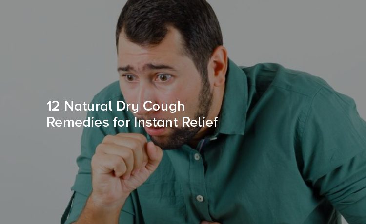 12 Natural Dry Cough Remedies for Instant Relief 12 Natural Dry Cough Remedies for Instant Relief